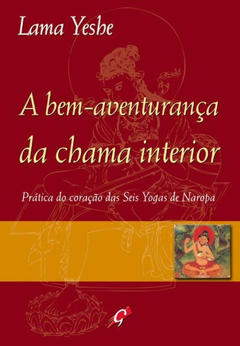 A bem-aventurança da chama interior: prática do coração das seis yogas de naropa, de Yeshe, Lama. Editora Grupo Editorial Global, capa mole em português, 2009