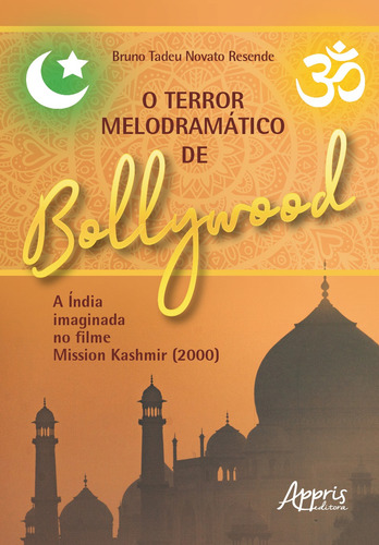 O Terror Melodramático de Bollywood a Índia Imaginada no Filme Mission Kashmir (2000), de Resende, Bruno Tadeu Novato. Editorial Appris Editora, capa mole em português, 2022