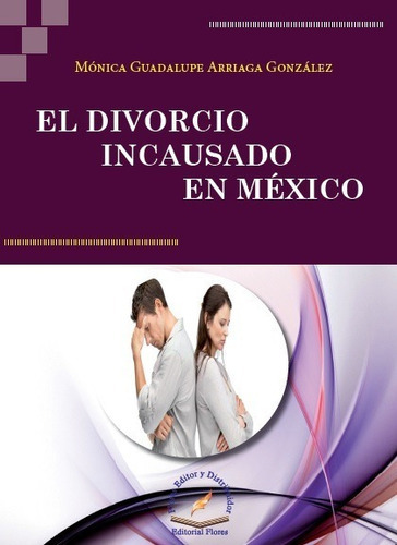 El Divorcio Incausado En México (2350), De Mónica Guadalupe Arriaga González. Editorial Flores, Tapa Blanda En Español, 2015