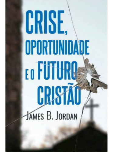 Crise, Oportunidade E O Futuro Cristão, De Jordan, James B.. Editora Monergismo, Capa Mole Em Português, 2021