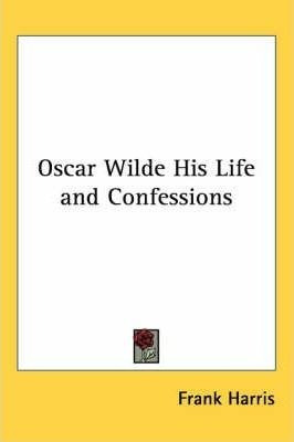 Oscar Wilde His Life And Confessions - Frank Harris