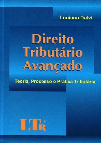 Direito Tributário Avançado-teoria, Processo E Prática Tr