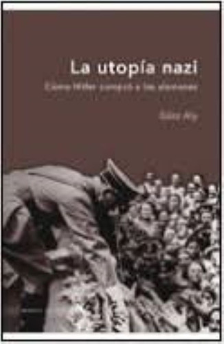 La Utopía Nazi. Como Hitler Compró A Los Alemanes .