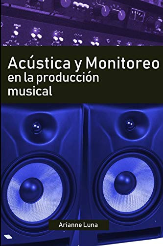 Acustica Y Monitoreo En La Produccion Musical (spanish Editi