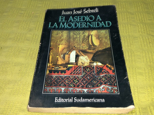 El Asedio A La Modernidad - Juan Jose Sebreli - Sudamericana