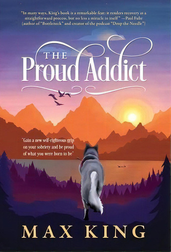 The Proud Addict : Gain A New Self-righteous Grip On Your Sobriety And Be Proud Of What You Were..., De Max King. Editorial Outskirts Press, Tapa Dura En Inglés