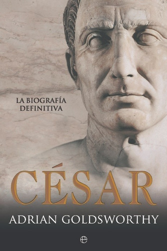 César: La Biografía Definitiva - Adrian Goldsworthy