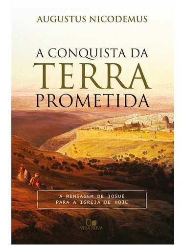 A Conquista Da Terra Prometida Mensagem De Josué Para Igreja, de Augustus Nicodemus Lopes. Editora Vida Nova, capa mole em português, 2017