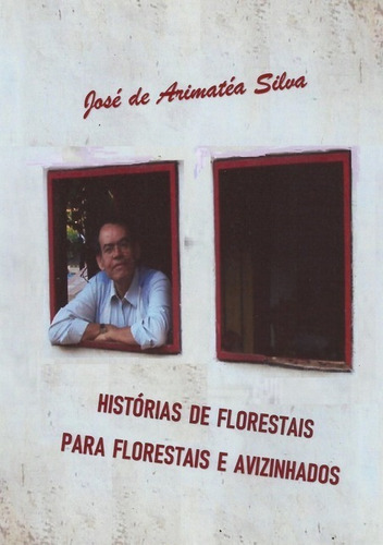 Histórias De Florestais Para Florestais E Avizinhados, De José De Arimatéa Silva. Série Não Aplicável, Vol. 1. Editora Clube De Autores, Capa Mole, Edição 1 Em Português, 2018