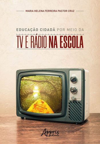 Educação cidadã por meio da TV e rádio na escola, de Cruz, Maria Helena Ferreira Pastor. Appris Editora e Livraria Eireli - ME, capa mole em português, 2020