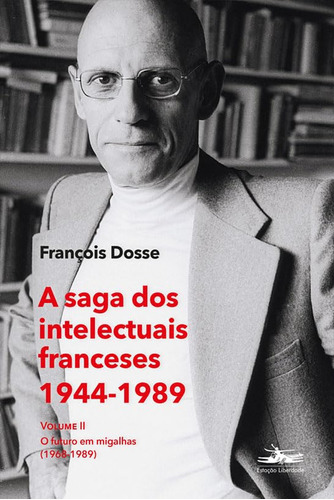 Livro: A Saga Dos Intelectuais Franceses 1944-1989 Volume Ii - O Futuro Em Migalhas (1968-1989),  François Dosse