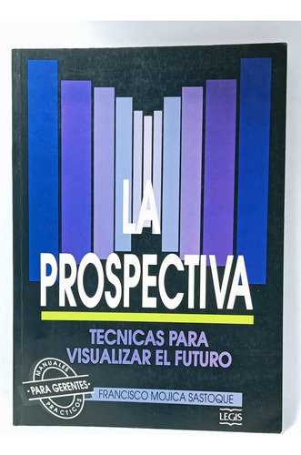 La Prospectiva - Visualizar El Futuro - Francisco Mojica