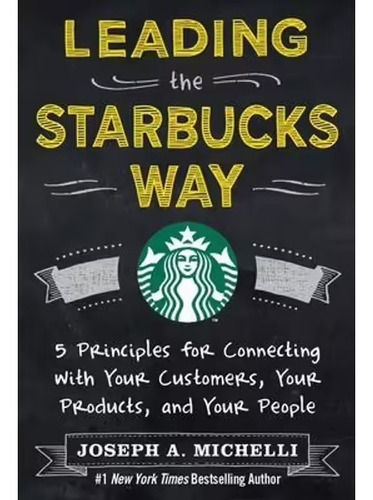Leading The Starbucks Way: 5 Principles  Joseph A. Michelli