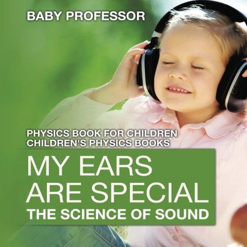 My Ears Are Special  The Science Of Sound  Physics Book For 