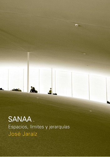 Sanaa Espacio, Limites Y Jerarquias - José Jaraíz