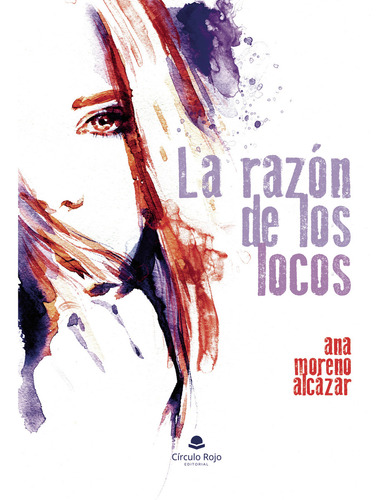 La Razón De Los Locos: , De Ana Moreno Alcázar., Vol. 1. Editorial Grupo Editorial Circulo Rojo, Tapa Pasta Blanda, Edición 1 En Español, 2024