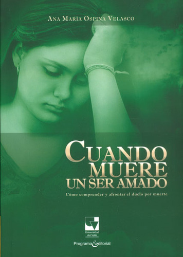 Cuando Muere Un Ser Amado. Cómo Comprender Y Afrontar El D, De Ana María Ospina. Serie 9587651072, Vol. 1. Editorial U. Del Valle, Tapa Blanda, Edición 2014 En Español, 2014