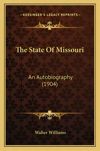 The State Of Missouri The State Of Missouri: An Autobiography (1904) An Autobiography (1904), De Williams, Walter. Editorial Kessinger Pub Llc, Tapa Blanda En Inglés