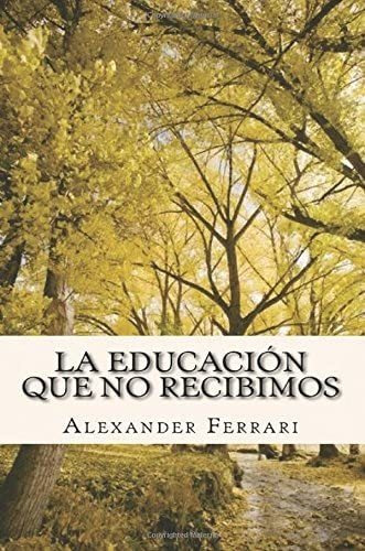 Libro: La Educación Que No Recibimos: Aprovecha Todas Tus