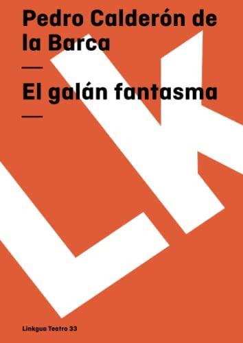 El Galán Fantasma (teatro) (spanish Edition), De Calderón De La Barca, Pedro. Editorial Linkgua, Tapa Blanda En Español