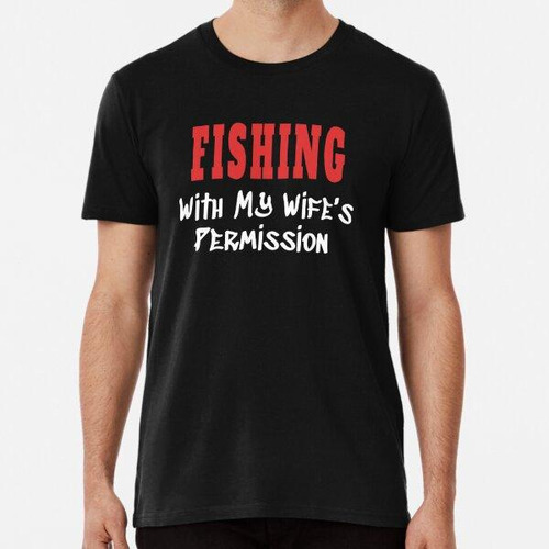 Remera Pesca Con El Permiso De Mi Esposa Tshirt Algodon Prem