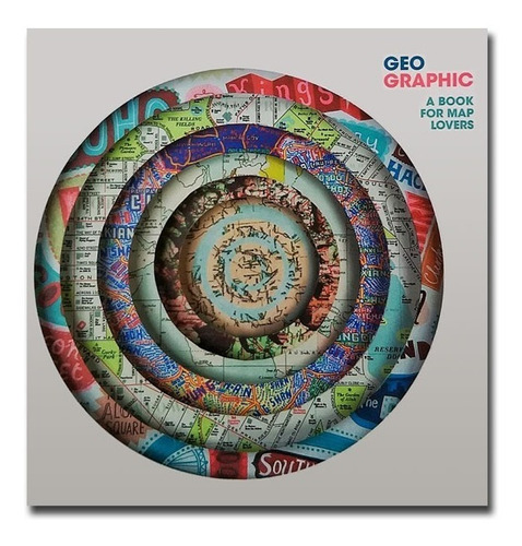 Geo Graphic. A Book For Map Lovers