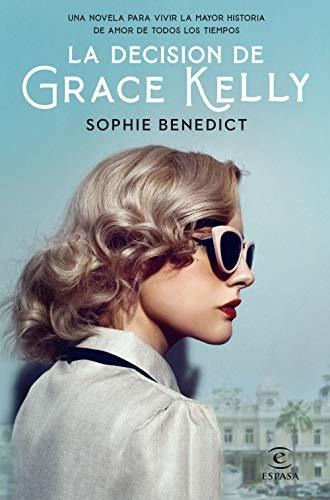 La Decisión De Grace Kelly : Una Novela Para Vivir La Mayor