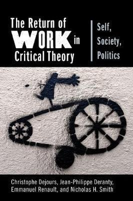 The Return Of Work In Critical Theory : Self, Society, Po...