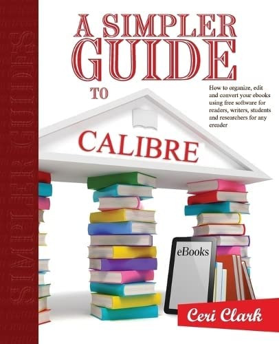 Libro: A Simpler Guide To Calibre: How To Organize, Edit And