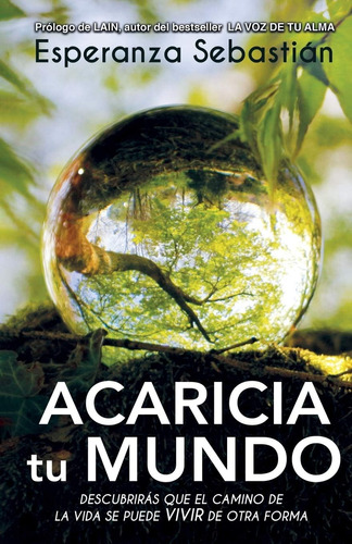 Libro: Acaricia Tu Mundo: Descubrirás Que El Camino De La Vi