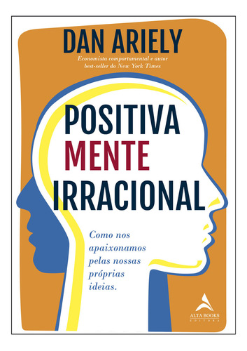 Positivamente irracional, de Dan Ariely. Editora Alta Books em português