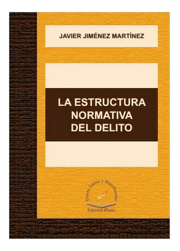 Estructura Normativa Del Delito En México, De Javier Jiménez Martínez. Editorial Flores Editor, Tapa Dura En Español, 2014