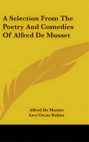 A Selection From The Poetry And Comedies Of Alfred De Musset, De De Musset, Alfred. Editorial Kessinger Pub Llc, Tapa Dura En Inglés