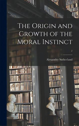 The Origin And Growth Of The Moral Instinct; 2, De Sutherland, Alexander 1852-1902. Editorial Legare Street Pr, Tapa Dura En Inglés