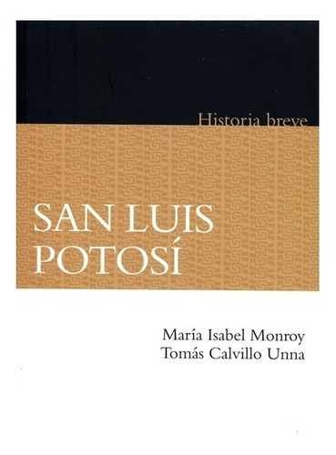 San Luis Potosí. Historia Breve, De María Isabel Monroy Castillo Y Tomás Calvillo Unna. Editorial Fondo De Cultura Económica En Español