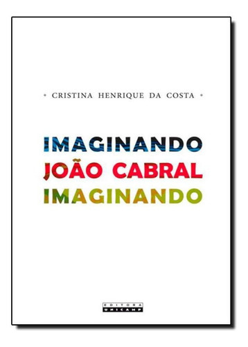 Imaginando João Cabral Imaginando, De Cristina Henrique Da Costa. Editora Unicamp, Capa Mole Em Português