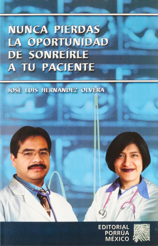 Nunca pierdas la oportunidad de sonreírle a tu paciente: No, de Hernández Olvera, José Luis., vol. 1. Editorial Porrúa, tapa pasta blanda, edición 1 en español, 2002