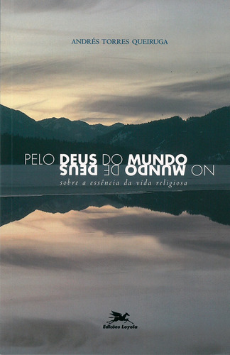 Pelo Deus do mundo no mundo de Deus - Sobre a essência da vida religiosa, de Queiruga, Andrés Torres. Editora Associação Jesuítica de Educação e Assistência Social - Edições Loyola, capa mole em português, 2004