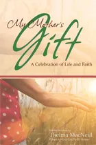 Comprar My Mother's Gift: A Celebration Of Life And Faith, De Macneill, Thelma. Editorial Wheatmark Inc, Tapa Blanda En Inglés