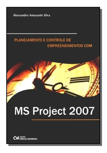 Planejamento E Controle De Empreendimentos Com Ms, De Alexsandro Amarante Silva. Editora Ciencia Moderna, Capa Mole Em Português, 2021