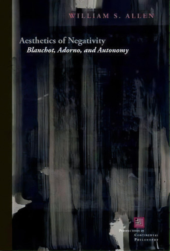 Aesthetics Of Negativity : Blanchot, Adorno, And Autonomy, De William S. Allen. Editorial Fordham University Press, Tapa Dura En Inglés