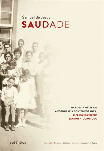 Saudade: Da poesia medieval à fotografia contemporânea, o percurso de um sentimento ambíguo, de Jesus, Samuel de. Autêntica Editora Ltda., capa mole em português, 2015