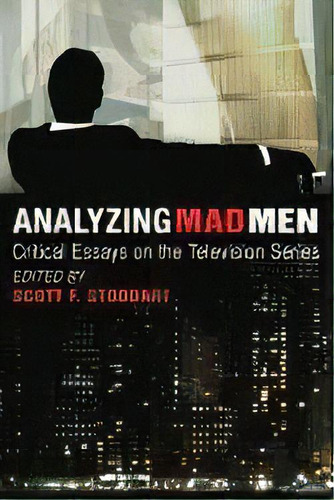 Analyzing Mad Men : Critical Essays On The Series, De Scott F. Stoddart. Editorial Mcfarland & Co  Inc, Tapa Blanda En Inglés