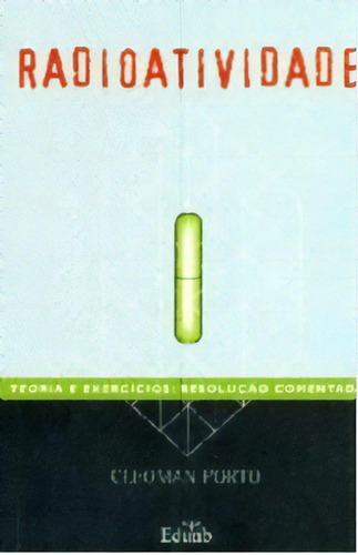 Radioatividade: Teoria E Exercicios - Resolucao Comentada, De Porto. Editorial Unb, Tapa Mole En Português, 2001