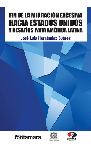 Fin De La Migración Excesiva Hacia Estados Unidos Y Desafíos Para América Latina, De José Luis Hernández Suárez. Editorial Fontamara, Tapa Blanda En Español, 2016