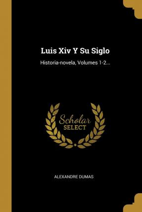 Libro Luis Xiv Y Su Siglo : Historia-novela, Volumes 1-2....