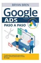 Comprar Libro: Google Ads Paso A Paso: Tu Guía Paso A Paso Para A A