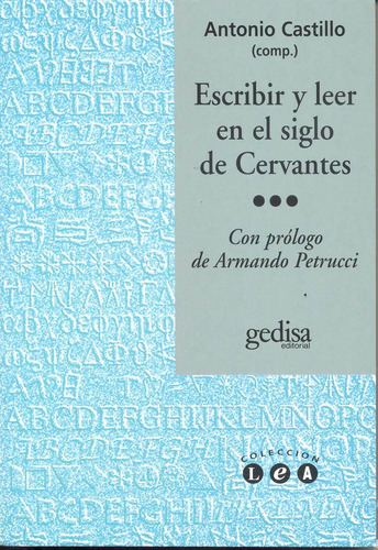 Escribir y leer en el siglo de Cervantes: Con Prólogo de Armando Petrucci, de Castillo Gómez, Antonio. Serie L.e.a. Editorial Gedisa en español, 1999