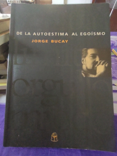 De La Autoestima Al Egoismo. Jorge Bucay. Olivos.