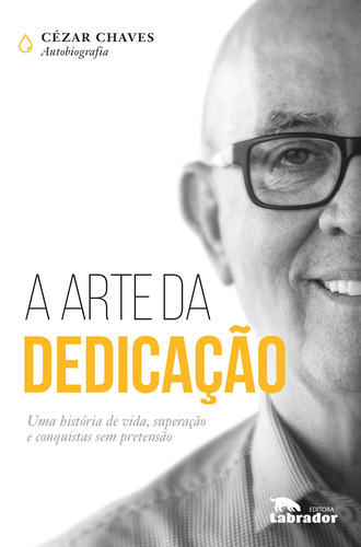 A arte da dedicação, de Chaves, Cezar Donizete. Editora Labrador Ltda, capa mole em português, 2019